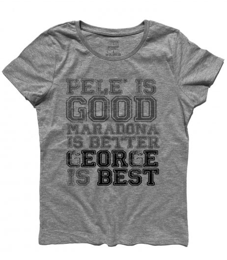 george best t-shirt donna con scritta pelè is good maradona is better george is best